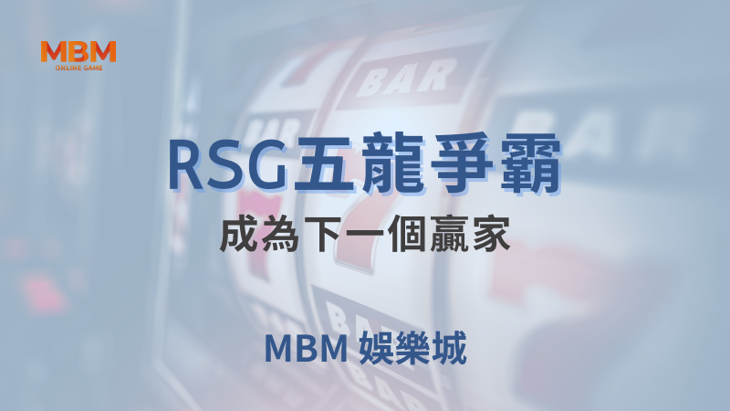 全面解析｜RSG五龍爭霸：成為下一個贏家｜MBM娛樂城｜注冊現金大方送