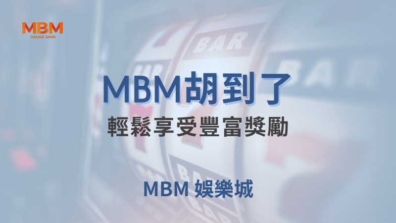 全面解析｜MBM胡到了，輕鬆享受豐富獎勵｜MBM娛樂城｜注冊現金大方送