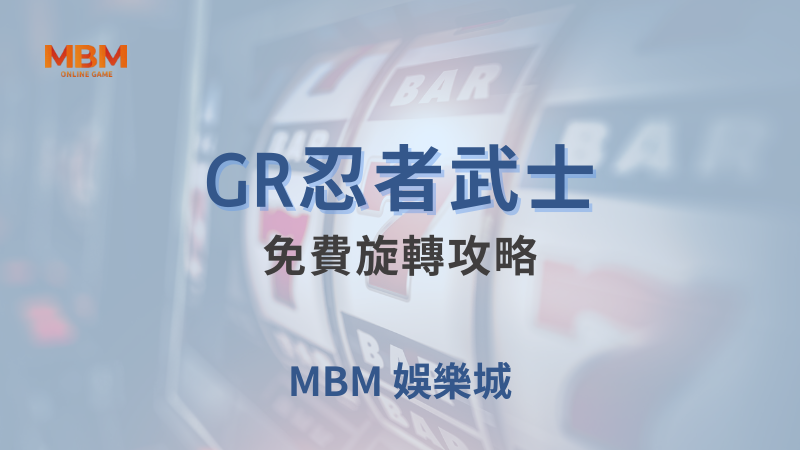 勝率秘密｜GR忍者武士：免費旋轉攻略｜ MBM娛樂城 ｜注冊現金大方送