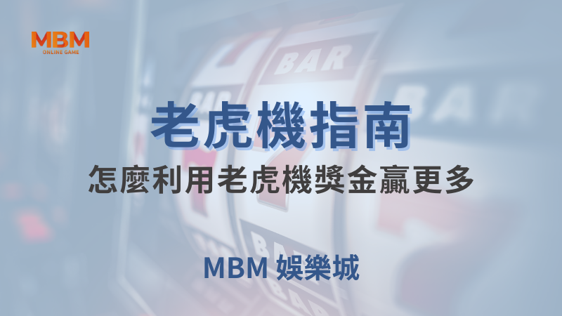 老虎機指南｜怎麼利用老虎機獎金贏更多｜ MBM娛樂城｜注冊現金大方送