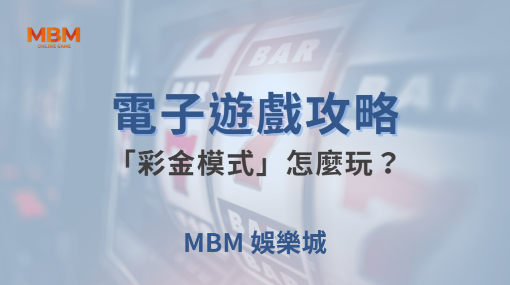 電子遊戲「彩金模式」怎麼玩？3 種策略教你抓住大獎機會！｜ MBM娛樂城 ｜注冊現金大方送