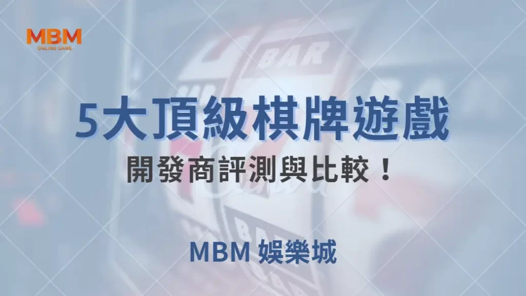 5大頂級棋牌遊戲開發商評測與比較！誰才是你下注的最佳拍檔？｜ MBM娛樂城 ｜注冊現金大方送