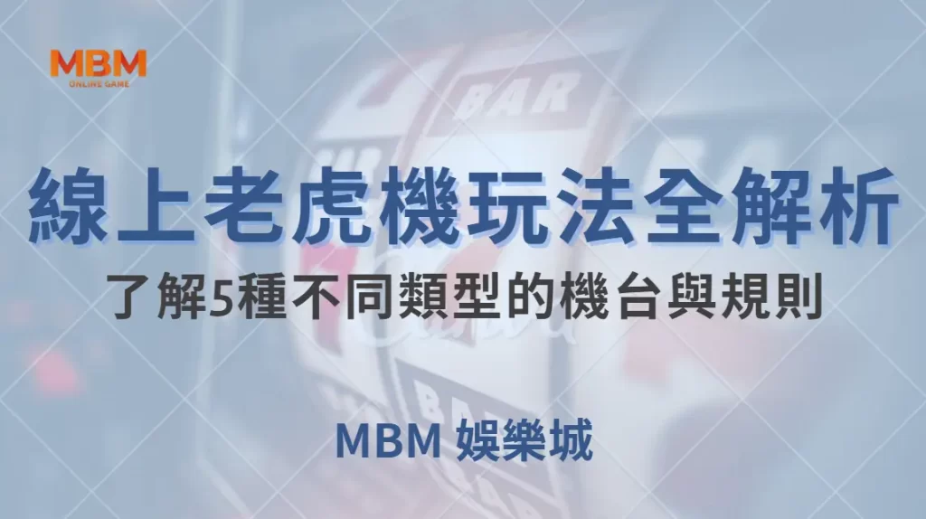 線上老虎機玩法全解析！了解5種不同類型的機台與規則｜ MBM娛樂城 ｜注冊現金大方送