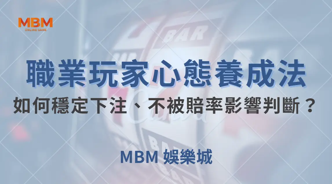 職業玩家的心態養成法！如何穩定下注、不被賠率影響判斷？｜ MBM娛樂城 ｜注冊現金大方送