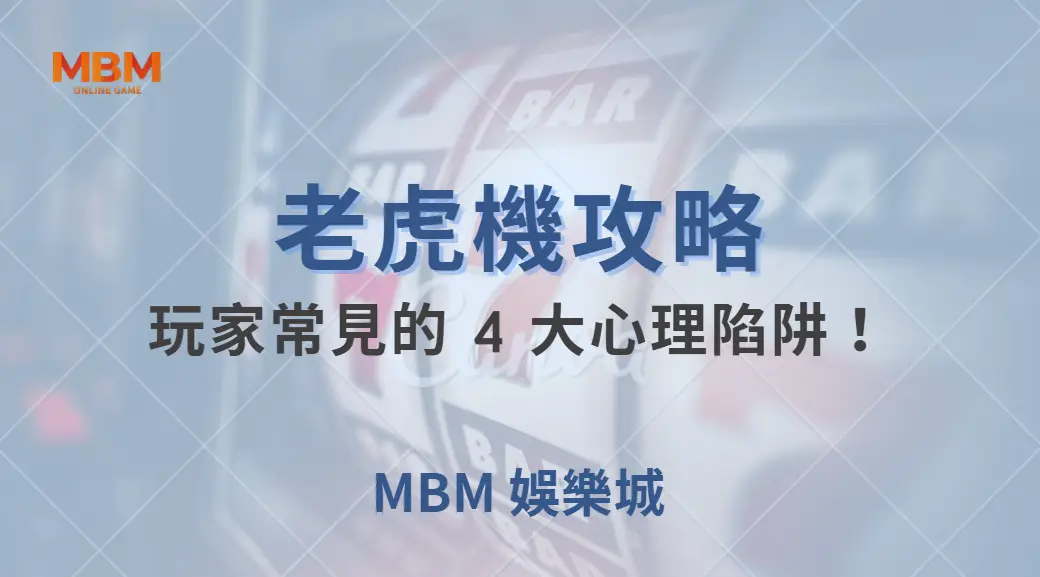 老虎機玩家常見的 4 大心理陷阱！避免這些錯誤，增加勝率！｜ MBM娛樂城 ｜注冊現金大方送