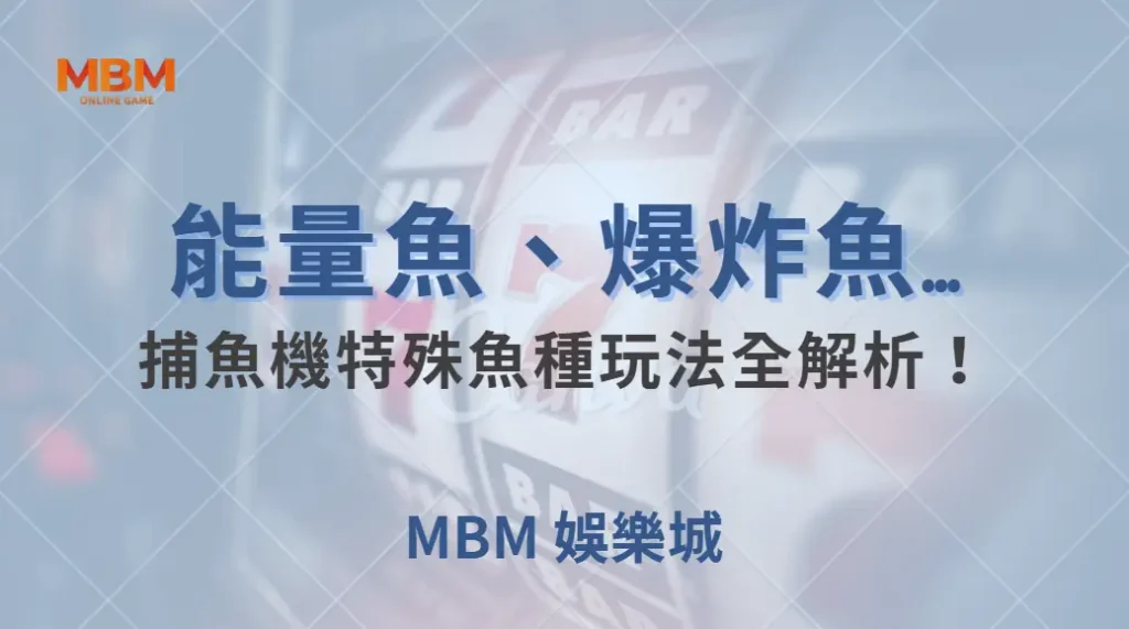 能量魚、爆炸魚、連鎖魚…捕魚機特殊魚種玩法全解析！｜ MBM娛樂城 ｜注冊現金大方送