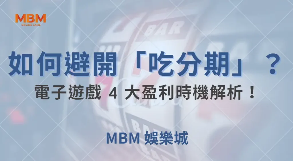 如何避開「吃分期」？電子遊戲 4 大盈利時機解析！｜ MBM娛樂城 ｜注冊現金大方送