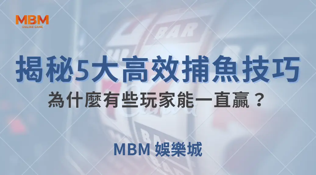 深度解析：為什麼有些玩家能一直贏？揭秘5大高效捕魚技巧｜ MBM娛樂城 ｜注冊現金大方送