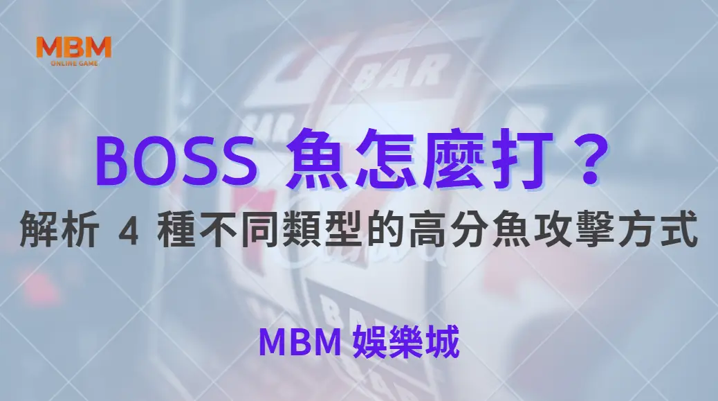 BOSS 魚怎麼打？解析 4 種不同類型的高分魚攻擊方式，掌握出分節奏才是真關鍵｜ MBM娛樂城