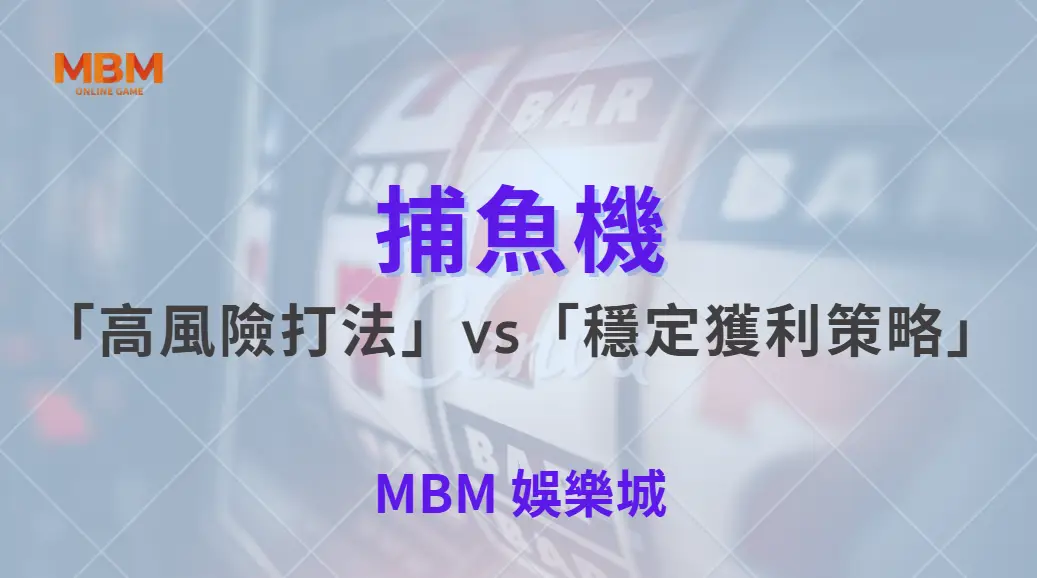 捕魚機「高風險打法」vs「穩定獲利策略」！哪種適合你？從實戰邏輯看懂真正差別｜ MBM娛樂城