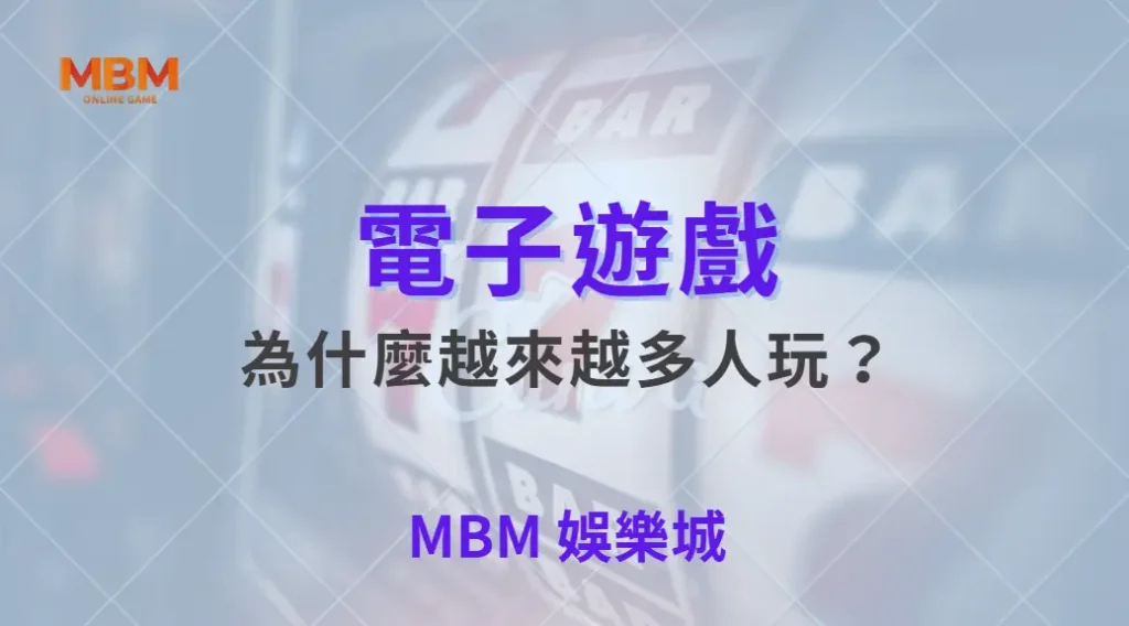 為什麼電子遊戲越來越多人玩？玩家心理完整解讀｜ MBM娛樂城 ｜注冊現金大方送