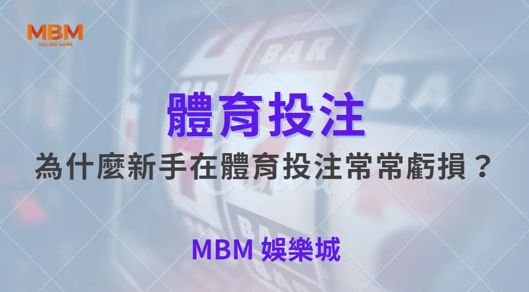 為什麼新手在體育投注常常虧損？揭開多數人忽略的真相｜ MBM娛樂城 ｜注冊現金大方送